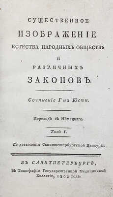 Юсти И. Г. Г. Существенное изображение естества народных обществ и различных законов. [В 2 т.]. Т. 1–2. СПб., 1802.